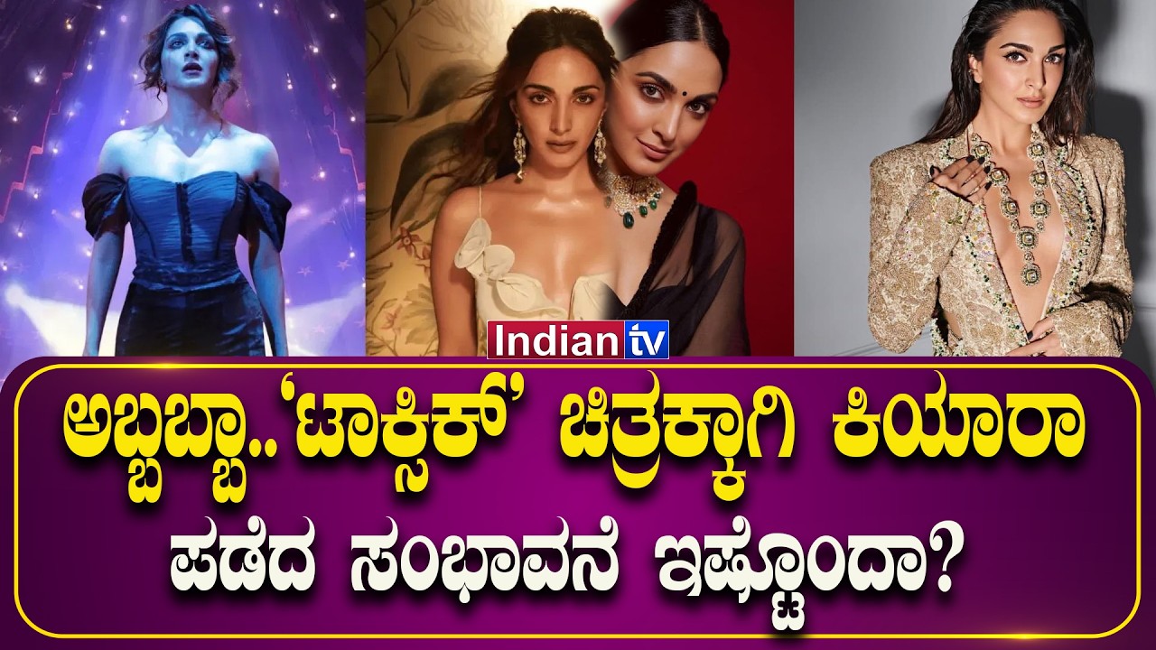 ಅಬ್ಬಬ್ಬಾ.. ‘ಟಾಕ್ಸಿಕ್’ ಚಿತ್ರಕ್ಕಾಗಿ ಕಿಯಾರಾ ಪಡೆದ ಸಂಭಾವನೆ ಇಷ್ಟೊಂದಾ?