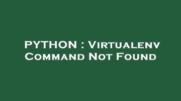 PYTHON : Virtualenv Command Not Found