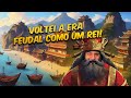 VOLTEI NO PASSADO NA EPOCA FEUDAL COMO UM REI