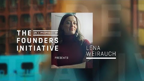 The Founders Initiative | APX x Porsche present Lena Weirauch