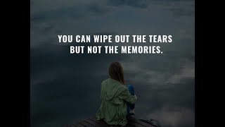 You Can Wipe Out The Tears But Not The Memories | Sad Life Quotes | Deep Pain Quotes | Couple Quotes