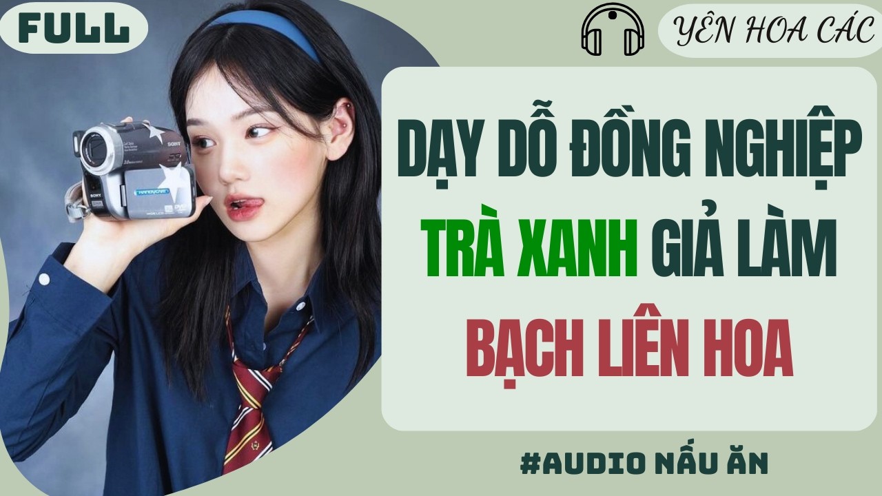 FULL AUDIO | DẠY DỖ ĐỒNG NGHIỆP TRÀ XANH GIẢ LÀM BẠCH LIÊN HOA | Yên Hoa Các #truyenaudio #audio