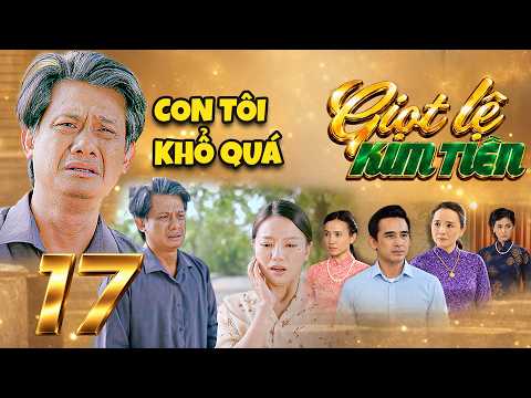 GIỌT LỆ KIM TIỀN Tập 17 Đau đớn khi thấy con gái sống không hạnh phúc, cha Hương khuyên con từ bỏ