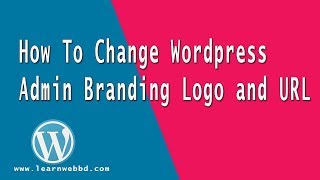 How to Change Wordpress Admin Branding | 2019 | BANGLA
