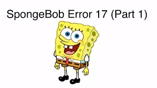 Spongebob Error 17 Part 1