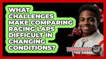 What Challenges Make Comparing Racing Laps Difficult In Changing Conditions? - The Racing Xpert