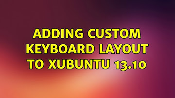 Ubuntu: Adding custom keyboard layout to Xubuntu 13.10