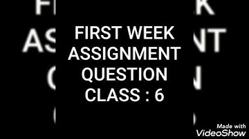 FIRST WEEK ASSIGNMENT QUESTION CLASS:6