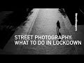 What to do in Lockdown | Street photography and Coronavirus