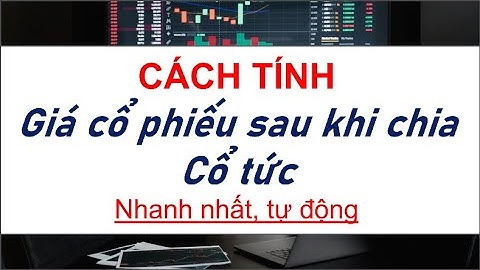 Cách tính giá cổ phiếu sau khi chia cổ tức và chốt quyền mua