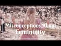 Myths  misconceptions about femininity  how to be feminine and girly