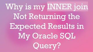 Why is my INNER join Not Returning the Expected Results in My Oracle SQL Query