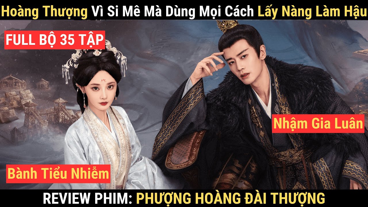 Review Phim: Phượng Hoàng Đài Thượng Full | Con Gái Đại Gian Thần Từng Bước Khiến Hoàng Thượng Si Mê