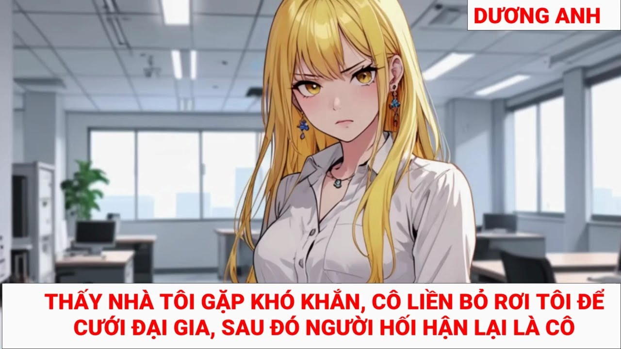 THẤY GIA ĐÌNH TÔI GẶP KHÓ KHĂN, CÔ LIỀN BỎ RƠI TÔI ĐỂ CƯỚI ĐẠI GIA, SAU ĐÓ NGƯỜI HỐI HẬN LẠI LÀ CÔ