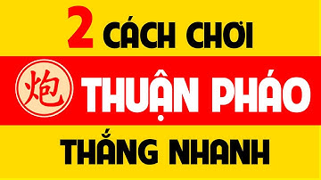 2 cách chơi khai cuộc Thuận pháo thắng nhanh không tưởng.