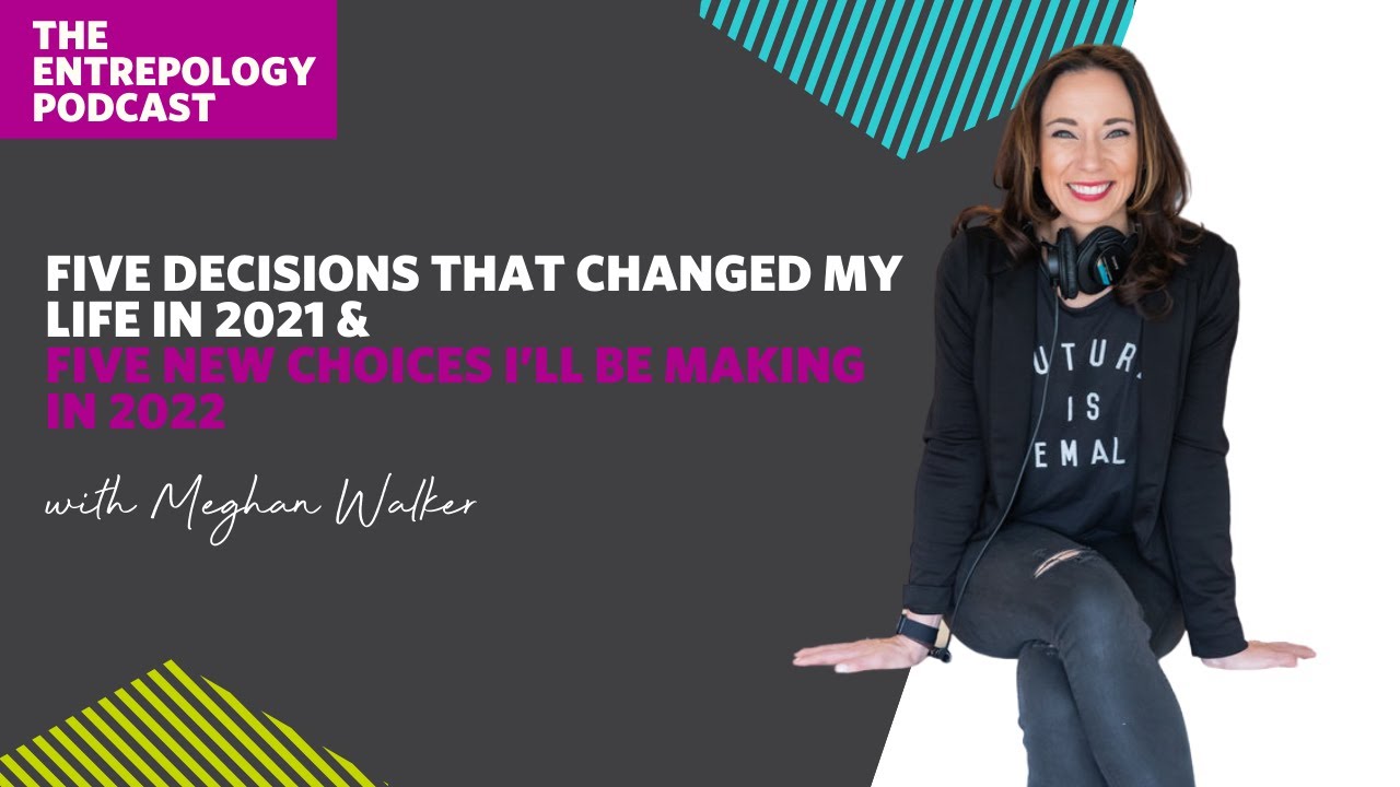 253: Five Decisions that changed my life in 2021 and Five new choices I’ll be making in 2022.