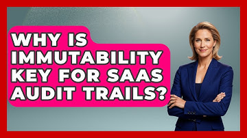 Why Is Immutability Key For SaaS Audit Trails? - All About SaaS Finance