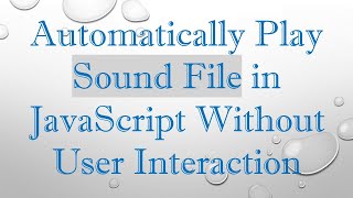 Automatically Play Sound File in JavaScript Without User Interaction