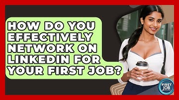 How Do You Effectively Network On LinkedIn For Your First Job? - First Job Success Guide