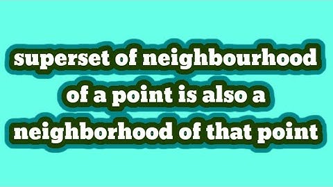 superset of neighbourhood of a point is also a neighborhood of that point.