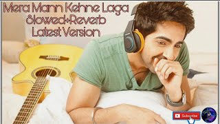 Mera Mann Kehne Laga (Reprise)- Falak Shabir | Ayushmann Khurrana | Slowed+Reverb | Anime