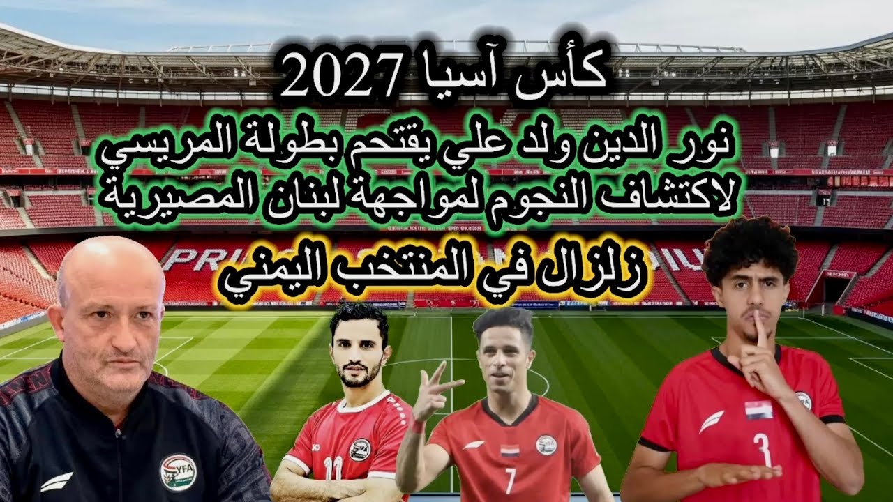 زلزال في المنتخب اليمني! نور الدين ولد علي يقتحم بطولة المريسي لاكتشاف النجوم لمواجهة لبنان المصيرية