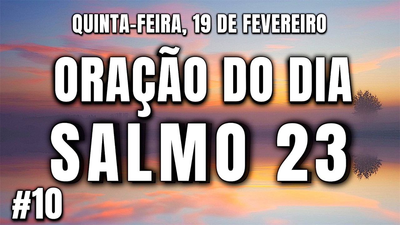 ORAÇÃO DO DIA 19 DE FEVEREIRO - Salmo 23 A Oração Mais Poderosa Da Bíblia!
