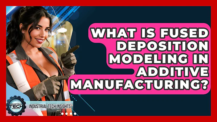 What Is Fused Deposition Modeling In Additive Manufacturing? - Industrial Tech Insights