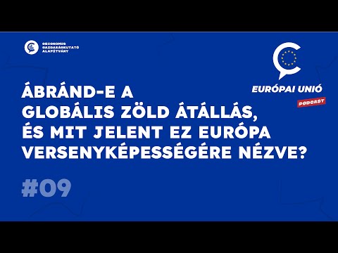 #9 Európai Unió / Ábránd-e a globális zöld átállás és mit jelent ez Európa versenyképességére nézve?