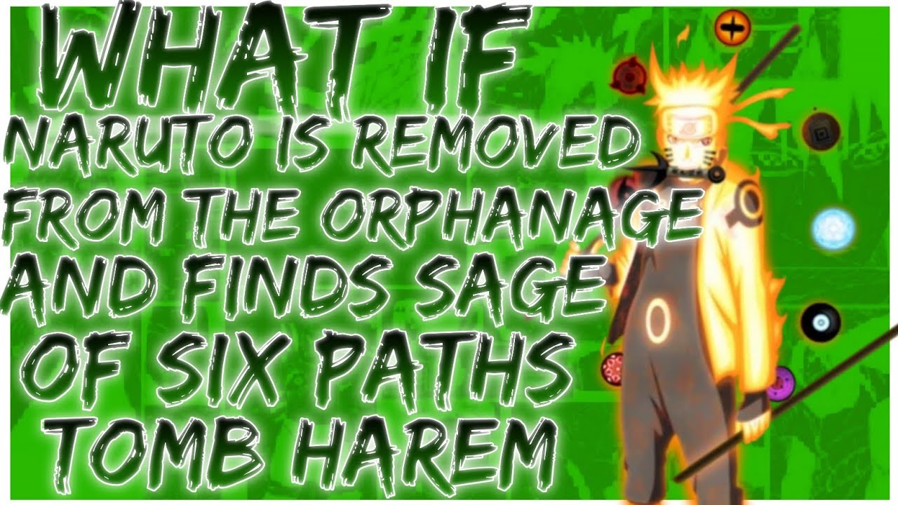 what if Naruto is removed from the orphanage and finds Sage of Six Paths tomb Harem