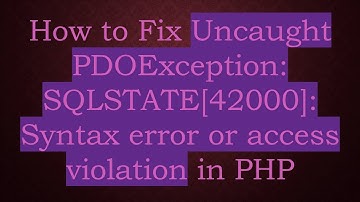 How to Fix Uncaught PDOException: SQLSTATE[42000]: Syntax error or access violation in PHP