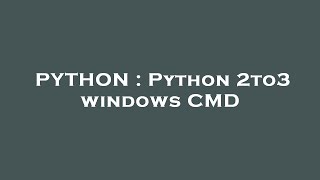 PYTHON : Python 2to3 windows CMD