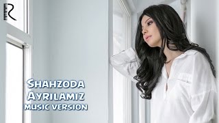 Shahzoda - Ayrilamiz (Music Version)