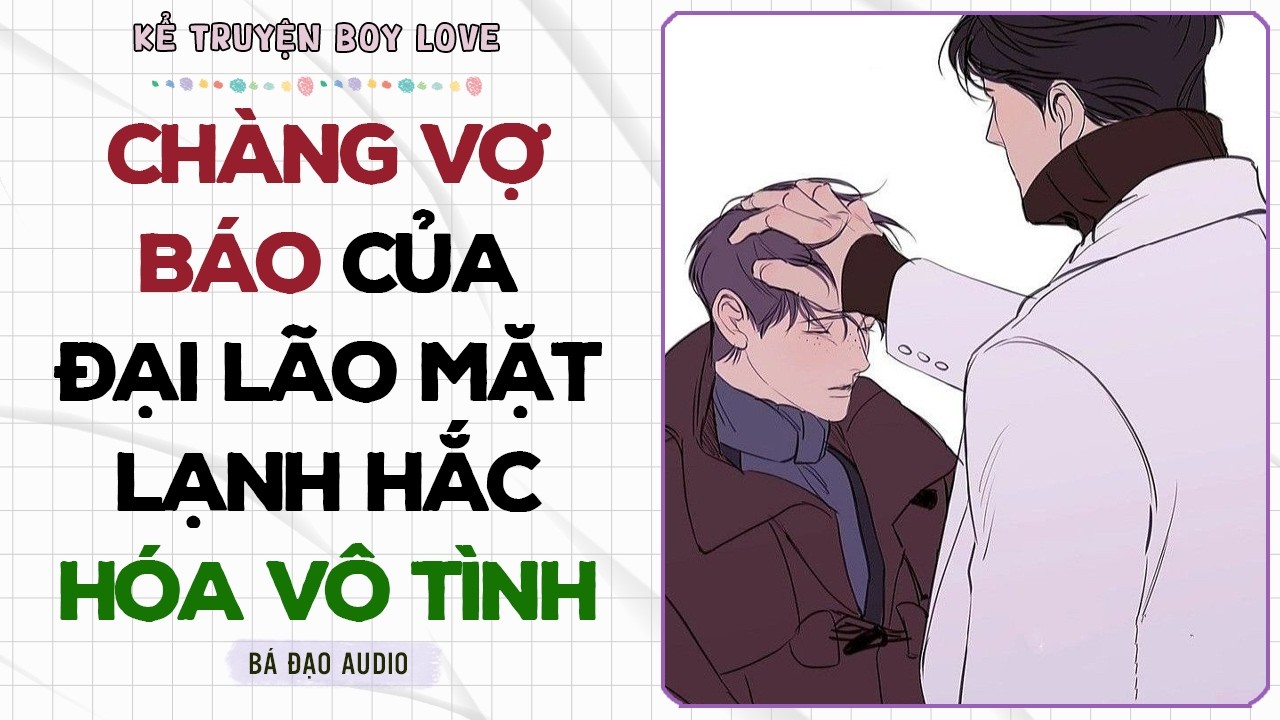 Boylove Storytelling | CHÀNG VỢ BÁO CỦA ĐẠI LÃO MẶT LẠNH HẮC HÓA VÔ TÌNH | Đam Mỹ