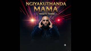TRINITY FERRE -Ngiyakuthanda Mama(Official Audio)