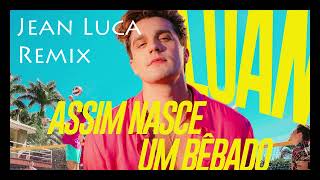 Luan Santana - Assim nasce um Bêbado (Jean Luca Remix)