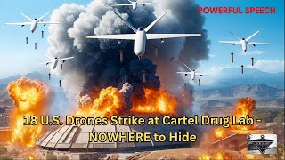 18 U.S. DRONES STRIKES AT CARTEL DRUG LAB - NOWHERE TO HIDE