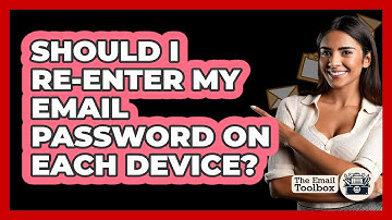 Should I Re-Enter My Email Password On Each Device?