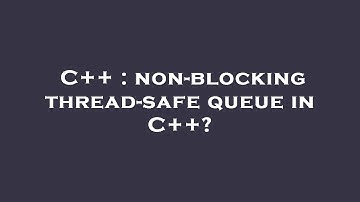 C++ : non-blocking thread-safe queue in C++?