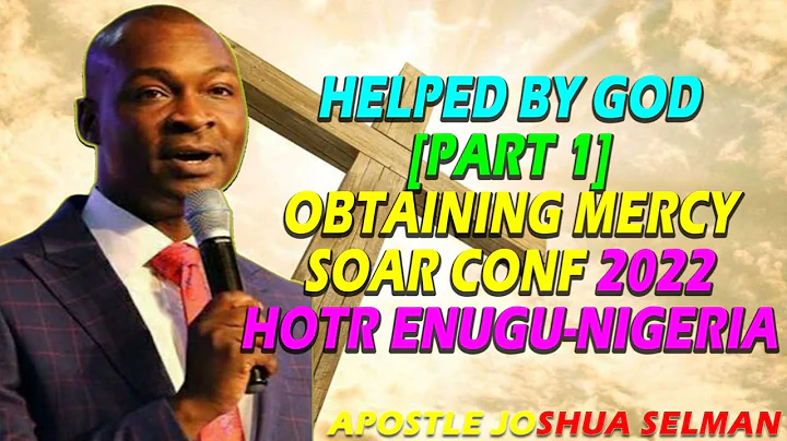 HELPED BY GOD [PART 1] OBTAINING MERCY  SOAR CONF 2022 |  HOTR ENUGU-NIGERIA | APOSTLE JOSHUA SELMAN