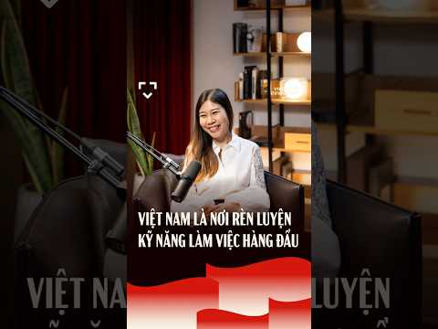 Việt Nam là nơi rèn luyện kỹ năng làm việc hàng đầu