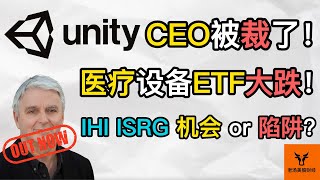 Unity的CEO被裁了! 医疗设备ETF大跌! IHI, ISRG 机会 or 陷阱? Unreal引擎的新收费模式!【美股分析】