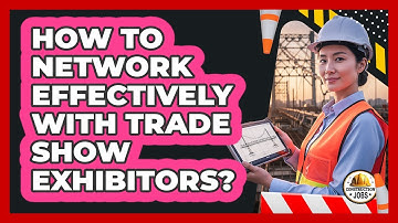 How To Network Effectively With Trade Show Exhibitors?