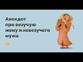 Анекдот про везучую жену и невезучего мужа ! Юмор !