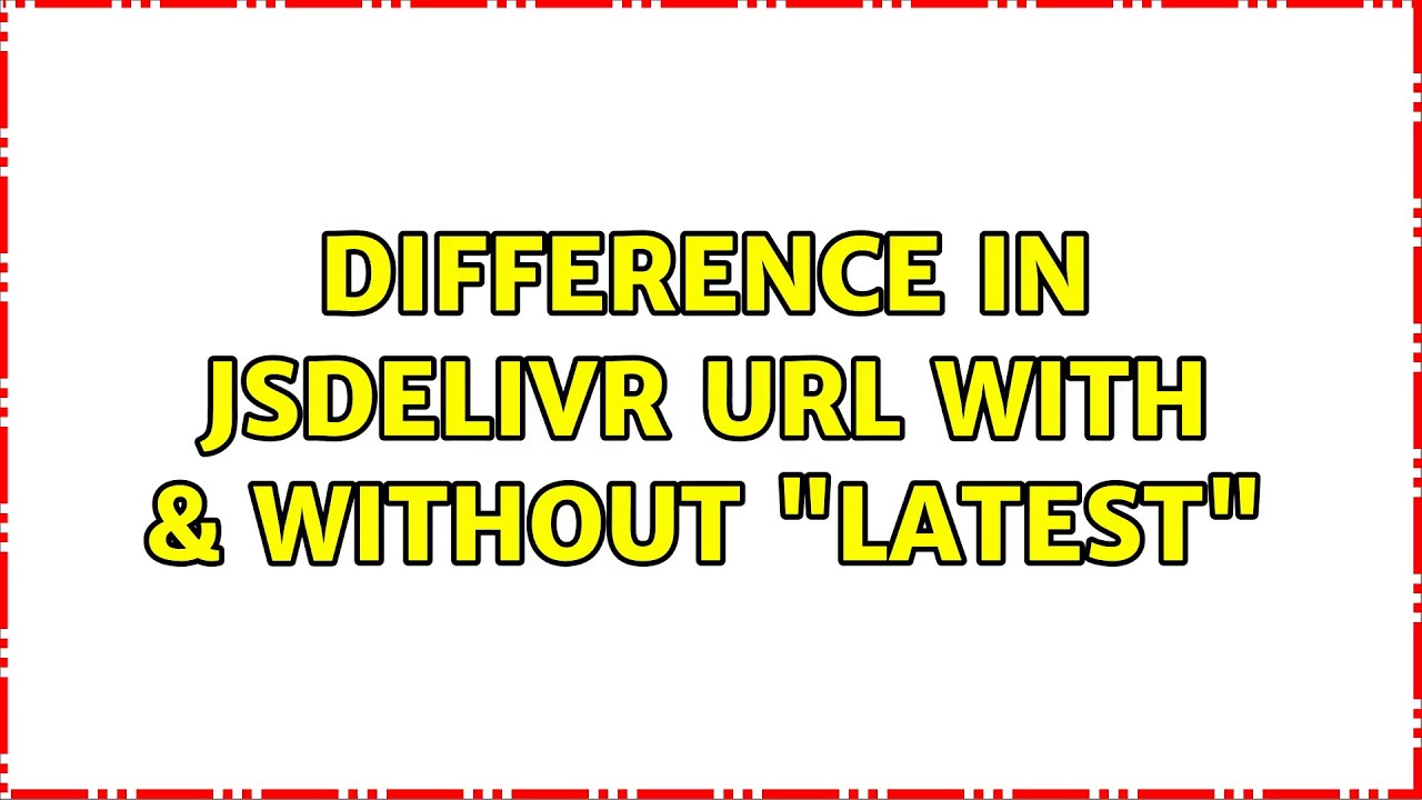 Difference in JSDelivr URL with & without "latest" (2 Solutions!!)