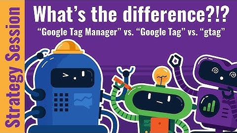 The Difference Between Google Tag Manager, Google Tag, and gtag