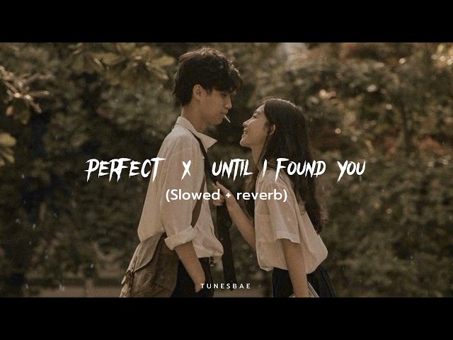 Perfect x Until i found you | Slowed + reverb | Tunesbae ✨ #slowedreverb #slowed class=