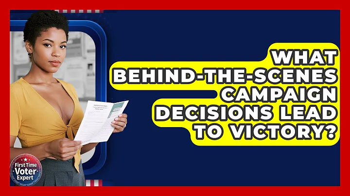 What Behind-the-scenes Campaign Decisions Lead To Victory? - First Time Voter Expert