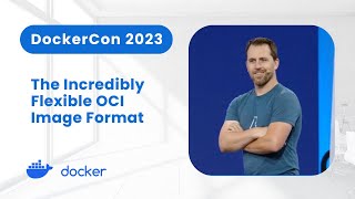 The Incredibly Flexible OCI Image Format (DockerCon2023)