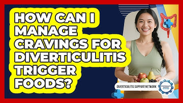 How Can I Manage Cravings For Diverticulitis Trigger Foods? - Diverticulitis Support Network